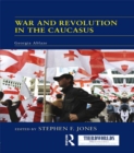 War and Revolution in the Caucasus : Georgia Ablaze - Stephen F. Jones