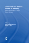 Contested and Shared Places of Memory : History and politics in North Eastern Europe - eBook