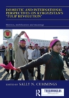 Domestic and International Perspectives on Kyrgyzstan’s ‘Tulip Revolution’ : Motives, Mobilization and Meanings - eBook