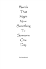 Words That Might Mean Something To Someone One Day - Book