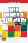 The Miner's Mod 2015 : Top Unofficial Minecraft Mods Tips & Tricks Handbook Exposed! - Book
