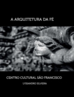 A Arquitetura Da Fe : Centro Cultural Sao Francisco - Book