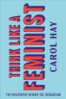 Think Like a Feminist : The Philosophy Behind the Revolution - Book