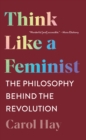 Think Like a Feminist : The Philosophy Behind the Revolution - eBook