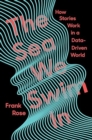 The Sea We Swim In : How Stories Work in a Data-Driven World - Book
