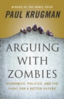 Arguing with Zombies : Economics, Politics, and the Fight for a Better Future - eBook