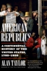 American Republics : A Continental History of the United States, 1783-1850 - eBook
