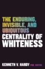 The Enduring, Invisible, and Ubiquitous Centrality of Whiteness - Book