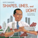 Shapes, Lines, and Light : My Grandfather's American Journey - Book