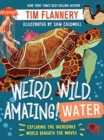 Weird, Wild, Amazing! Water - Exploring the Incredible World Beneath the Waves - Book
