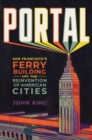 Portal : San Francisco's Ferry Building and the Reinvention of American Cities - Book