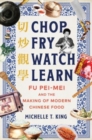 Chop Fry Watch Learn - Fu Pei-mei and the Making of Modern Chinese Food - Book