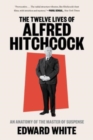 The Twelve Lives of Alfred Hitchcock : An Anatomy of the Master of Suspense - Book