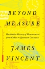 Beyond Measure - The Hidden History of Measurement from Cubits to Quantum Constants - Book