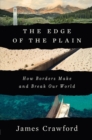 The Edge of the Plain - How Borders Make and Break Our World - Book