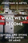 What We've Become : Living and Dying in a Country of Arms - eBook