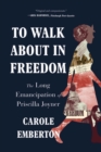 To Walk About in Freedom : The Long Emancipation of Priscilla Joyner - Book