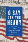O Say Can You Hear : A Cultural Biography of "The Star-Spangled Banner" - Book