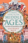 A Travel Guide to the Middle Ages - The World Through Medieval Eyes - Book