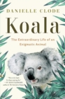 Koala : The Extraordinary Life of an Enigmatic Animal - Book