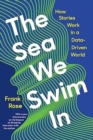 The Sea We Swim In : How Stories Work in a Data-Driven World - Book