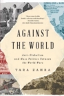 Against the World : Anti-Globalism and Mass Politics Between the World Wars - Book