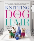 Knitting with Dog Hair : Better a Sweater from a Dog You Know and Love Than from a Sheep You'll Never Meet - Book