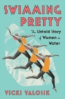 Swimming Pretty : The Untold Story of Women in Water - eBook