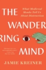 The Wandering Mind : What Medieval Monks Tell Us About Distraction - Book