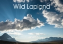 Wild Lapland : Lapland - the celebration of wild places where beauty is unexpectedly alive and varied. - Book