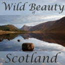 Wild Beauty of Scotland 2019 : Get captured by the wonderful beauty of Scotland - Book