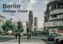 Berlin - Vintage Views 2019 : Berlin  - once divided, rapidly growing and subject to structural changes. This calendar shows views of the city from the 50s to 70s from both East and West. - Book