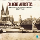 Cologne autrefois -  Cartes postales historiques de la ville 2019 : Cologne : Tradition et histoire de la ville - Book
