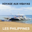 Voyage aux Visayas - Les Philippines 2019 : Notre visite touristique des Philippines nous amene aux Visayas - Book