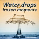 Water drops frozen moments 2019 : Photographs of colliding water drops - Book