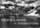 Sublime Colorado In Shades of Grey 2019 : Monochrome Landscapes from across Colorado - Book