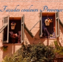 Facades couleurs Provence 2019 : La Provence region ou le soleil illumine les maisons multicolores et leurs merveilleuses facades. - Book