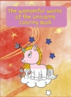 The Wonderful World of the Unicorns : Activity Book for Children, 21 Coloring Unicorn Designs, Ages 2-4, 4-8. Easy, large picture for coloring with Unicorns. Great Gift for Boys & Girls. - Book