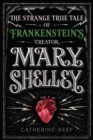 Mary Shelley : The Strange True Tale of Frankenstein's Creator - eBook
