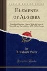 Elements of Algebra : Translated from the French, with the Notes of Bernoulli, and the Additions of M. de la Grange (Classic Reprint) - Book