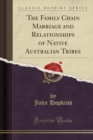 The Family Chain Marriage and Relationships of Native Australian Tribes (Classic Reprint) - Book