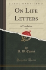 On Life Letters, Vol. 1 : A Translation (Classic Reprint) - Book