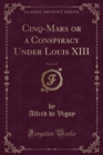 Cinq-Mars or a Conspiracy Under Louis XIII, Vol. 2 of 2 (Classic Reprint) - Book