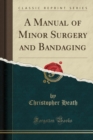 A Manual of Minor Surgery and Bandaging (Classic Reprint) - Book