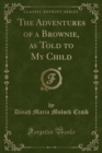 The Adventures of a Brownie, as Told to My Child (Classic Reprint) - Book