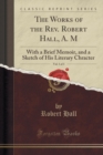 The Works of the REV. Robert Hall, A. M, Vol. 1 of 3 : With a Brief Memoir, and a Sketch of His Literary Chracter (Classic Reprint) - Book