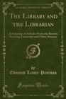 The Library and the Librarian : A Selection of Articles from the Boston Evening Transcript and Other Sources (Classic Reprint) - Book