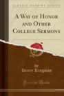 A Way of Honor and Other College Sermons (Classic Reprint) - Book