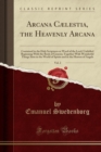 Arcana Caelestia, the Heavenly Arcana, Vol. 2 : Contained in the Holy Scriptures or Word of the Lord; Unfolded Beginning with the Book of Genesis; Together with Wonderful Things Seen in the World of S - Book