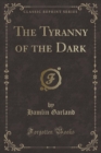 The Tyranny of the Dark (Classic Reprint) - Book